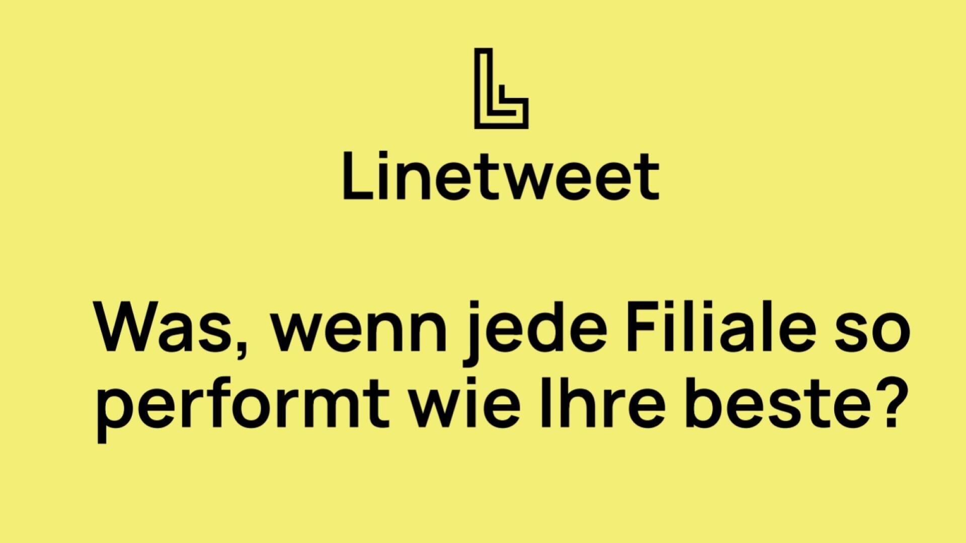 Gelber Hintergrund mit schwarzem Text, der das Linetweet-Logo und den Namen zeigt, gefolgt von der deutschen Phrase: Was, wenn jede Filiale so performt wie Ihre beste?.